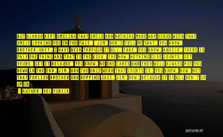 Sol Yurick Quotes: But Alonso Kept Smiling That Smile And Nothing Made Any Sense With That Smile Looking You In The Face. 'jim,