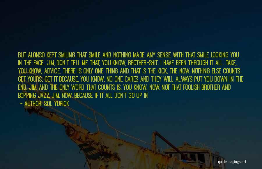 Sol Yurick Quotes: But Alonso Kept Smiling That Smile And Nothing Made Any Sense With That Smile Looking You In The Face. 'jim,