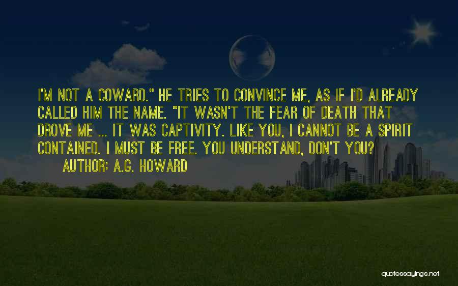 A.G. Howard Quotes: I'm Not A Coward. He Tries To Convince Me, As If I'd Already Called Him The Name. It Wasn't The