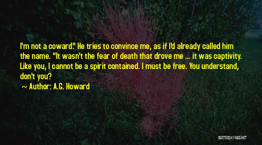 A.G. Howard Quotes: I'm Not A Coward. He Tries To Convince Me, As If I'd Already Called Him The Name. It Wasn't The