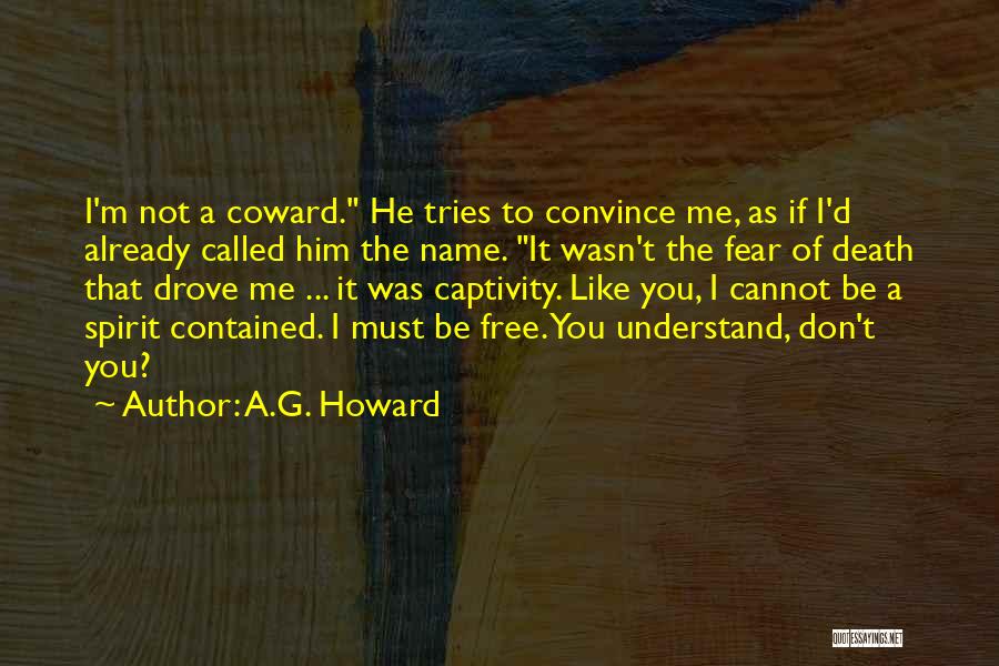 A.G. Howard Quotes: I'm Not A Coward. He Tries To Convince Me, As If I'd Already Called Him The Name. It Wasn't The