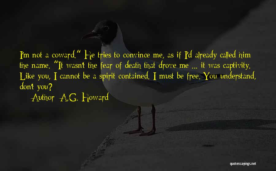 A.G. Howard Quotes: I'm Not A Coward. He Tries To Convince Me, As If I'd Already Called Him The Name. It Wasn't The