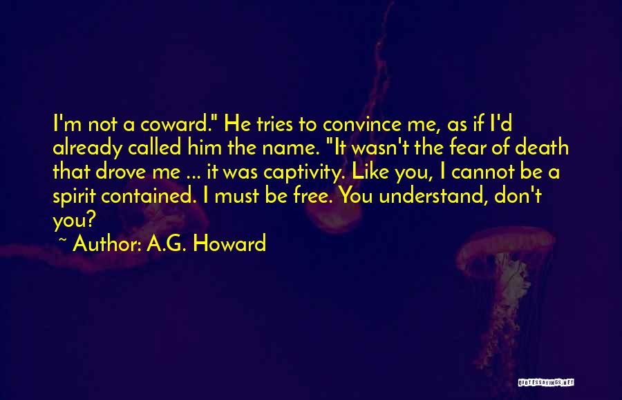 A.G. Howard Quotes: I'm Not A Coward. He Tries To Convince Me, As If I'd Already Called Him The Name. It Wasn't The