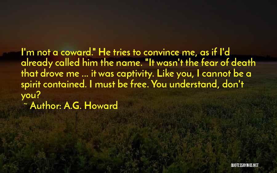 A.G. Howard Quotes: I'm Not A Coward. He Tries To Convince Me, As If I'd Already Called Him The Name. It Wasn't The