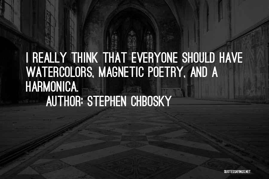 Stephen Chbosky Quotes: I Really Think That Everyone Should Have Watercolors, Magnetic Poetry, And A Harmonica.