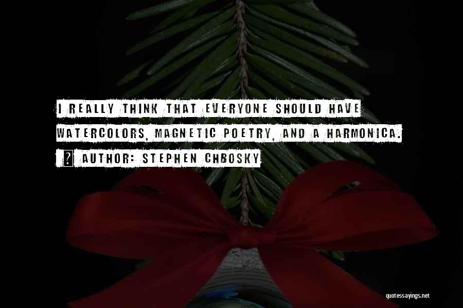 Stephen Chbosky Quotes: I Really Think That Everyone Should Have Watercolors, Magnetic Poetry, And A Harmonica.