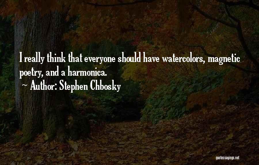 Stephen Chbosky Quotes: I Really Think That Everyone Should Have Watercolors, Magnetic Poetry, And A Harmonica.