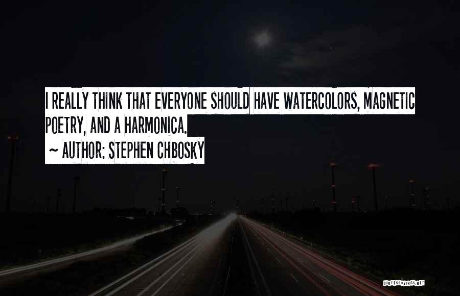 Stephen Chbosky Quotes: I Really Think That Everyone Should Have Watercolors, Magnetic Poetry, And A Harmonica.