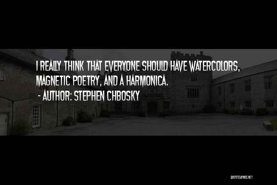 Stephen Chbosky Quotes: I Really Think That Everyone Should Have Watercolors, Magnetic Poetry, And A Harmonica.