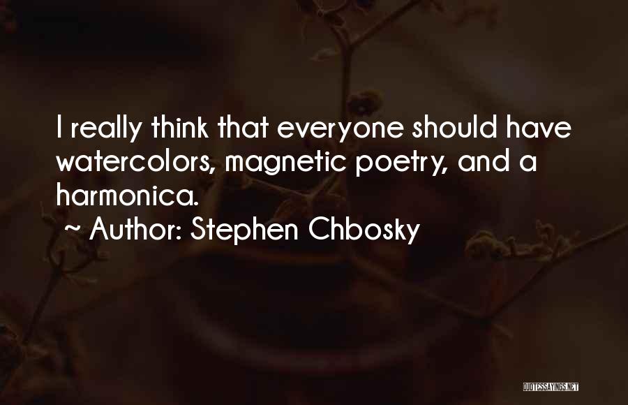 Stephen Chbosky Quotes: I Really Think That Everyone Should Have Watercolors, Magnetic Poetry, And A Harmonica.
