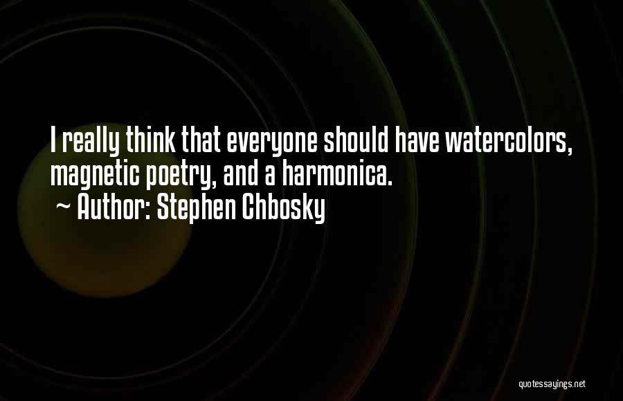 Stephen Chbosky Quotes: I Really Think That Everyone Should Have Watercolors, Magnetic Poetry, And A Harmonica.