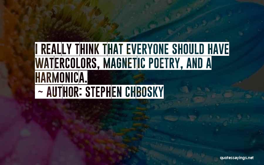 Stephen Chbosky Quotes: I Really Think That Everyone Should Have Watercolors, Magnetic Poetry, And A Harmonica.