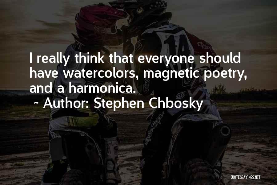 Stephen Chbosky Quotes: I Really Think That Everyone Should Have Watercolors, Magnetic Poetry, And A Harmonica.