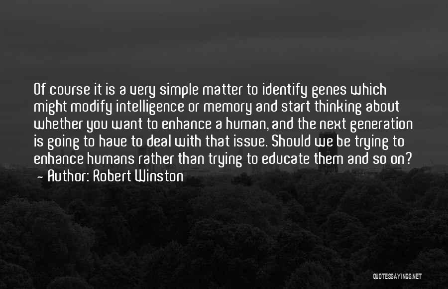 Robert Winston Quotes: Of Course It Is A Very Simple Matter To Identify Genes Which Might Modify Intelligence Or Memory And Start Thinking