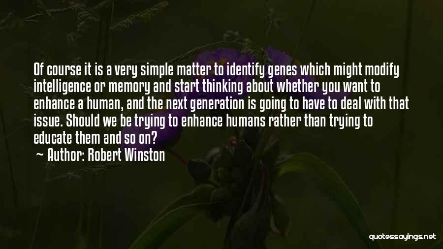 Robert Winston Quotes: Of Course It Is A Very Simple Matter To Identify Genes Which Might Modify Intelligence Or Memory And Start Thinking