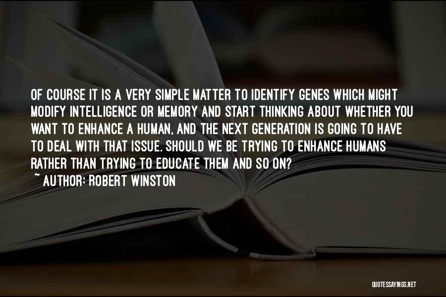 Robert Winston Quotes: Of Course It Is A Very Simple Matter To Identify Genes Which Might Modify Intelligence Or Memory And Start Thinking