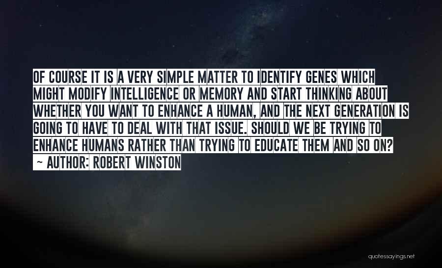 Robert Winston Quotes: Of Course It Is A Very Simple Matter To Identify Genes Which Might Modify Intelligence Or Memory And Start Thinking