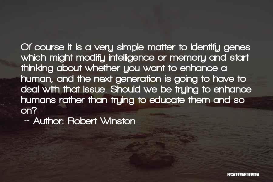 Robert Winston Quotes: Of Course It Is A Very Simple Matter To Identify Genes Which Might Modify Intelligence Or Memory And Start Thinking