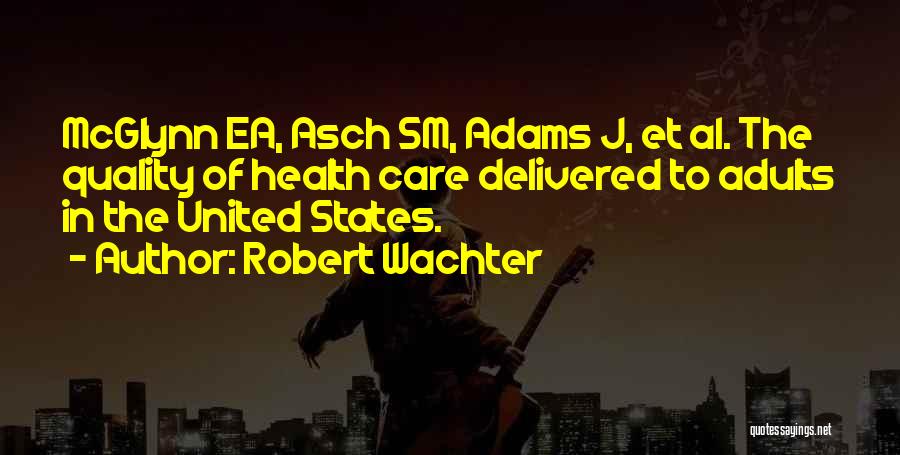 Robert Wachter Quotes: Mcglynn Ea, Asch Sm, Adams J, Et Al. The Quality Of Health Care Delivered To Adults In The United States.