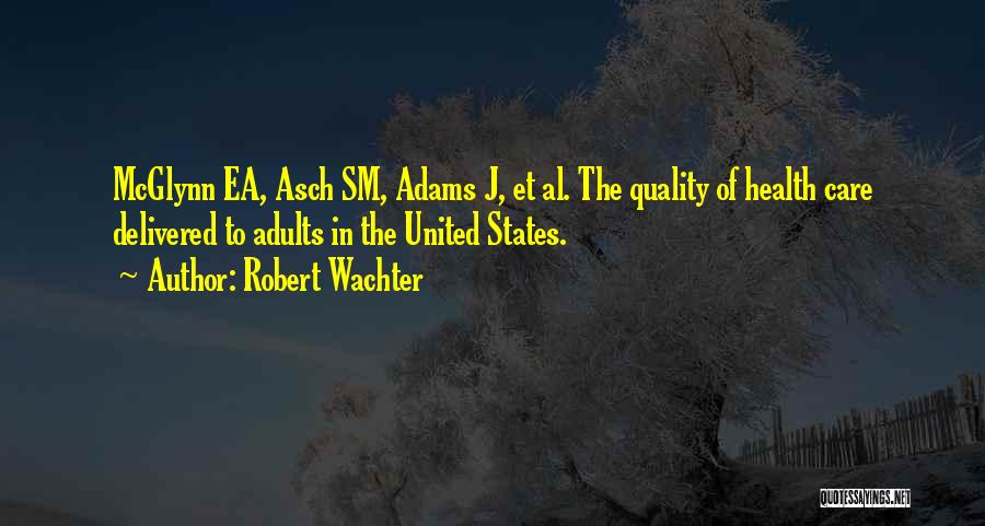 Robert Wachter Quotes: Mcglynn Ea, Asch Sm, Adams J, Et Al. The Quality Of Health Care Delivered To Adults In The United States.