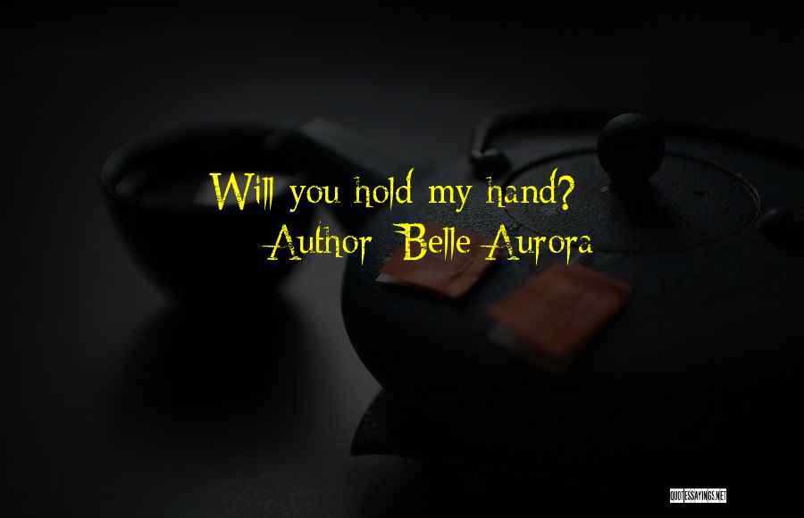 Belle Aurora Quotes: Will You Hold My Hand?