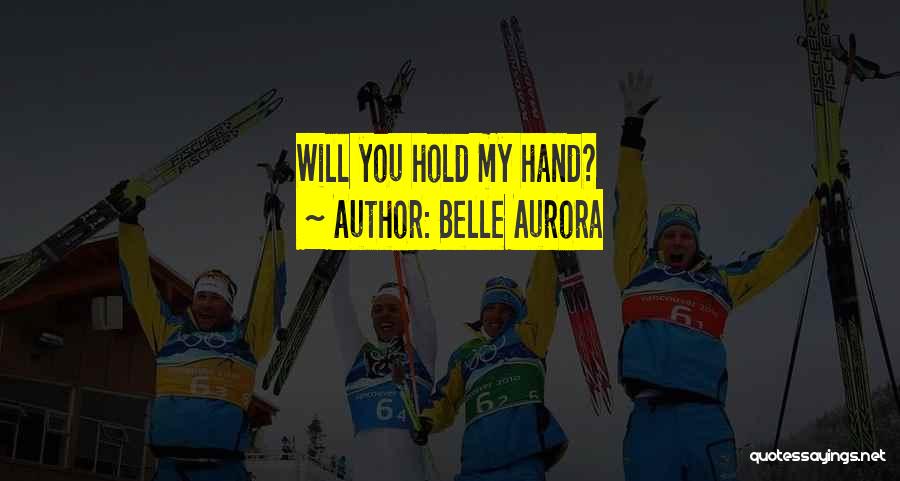 Belle Aurora Quotes: Will You Hold My Hand?