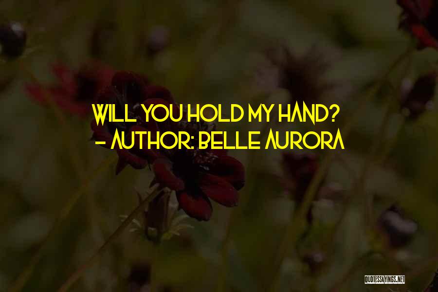 Belle Aurora Quotes: Will You Hold My Hand?