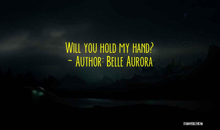 Belle Aurora Quotes: Will You Hold My Hand?
