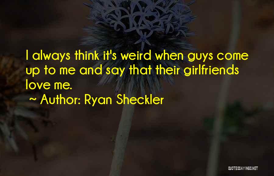 Ryan Sheckler Quotes: I Always Think It's Weird When Guys Come Up To Me And Say That Their Girlfriends Love Me.