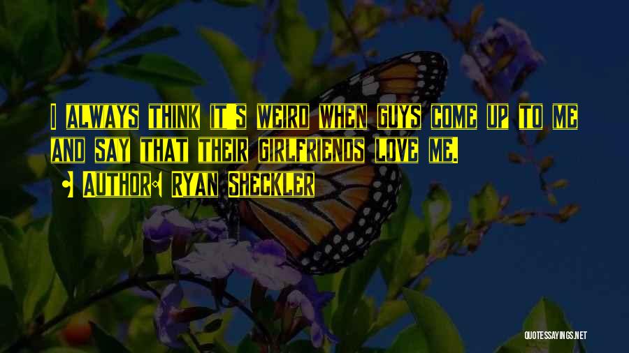 Ryan Sheckler Quotes: I Always Think It's Weird When Guys Come Up To Me And Say That Their Girlfriends Love Me.