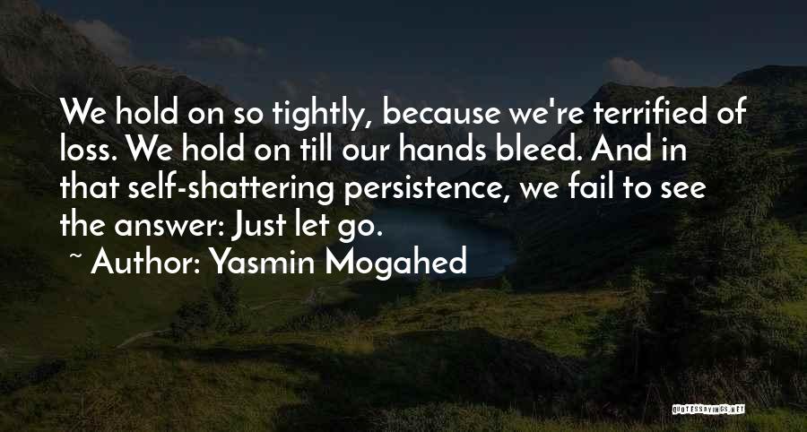 Yasmin Mogahed Quotes: We Hold On So Tightly, Because We're Terrified Of Loss. We Hold On Till Our Hands Bleed. And In That