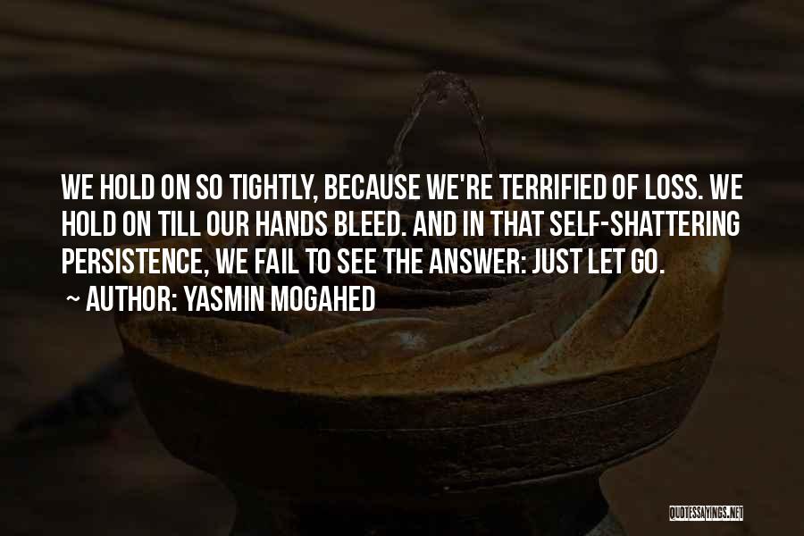 Yasmin Mogahed Quotes: We Hold On So Tightly, Because We're Terrified Of Loss. We Hold On Till Our Hands Bleed. And In That