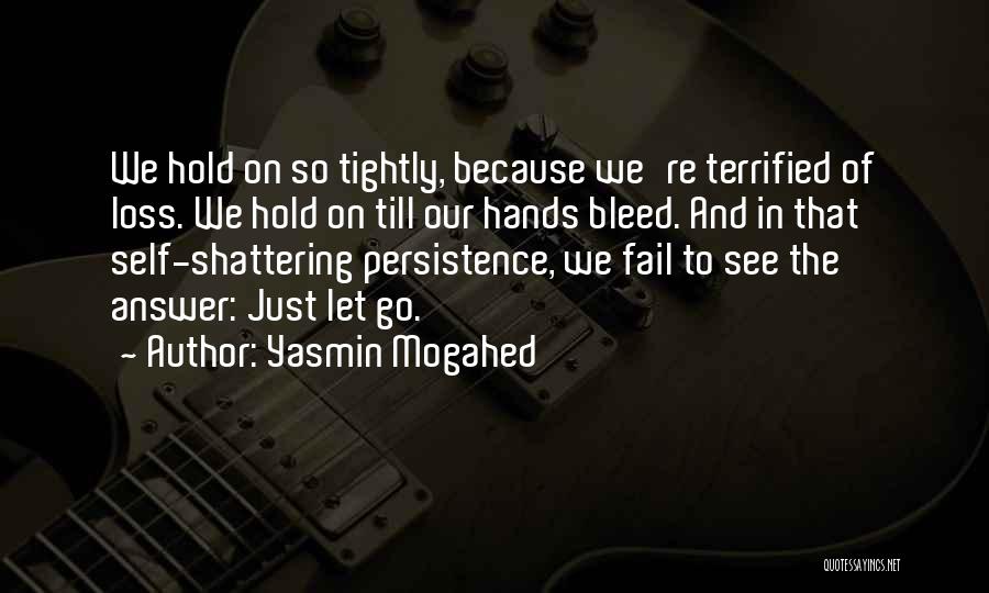 Yasmin Mogahed Quotes: We Hold On So Tightly, Because We're Terrified Of Loss. We Hold On Till Our Hands Bleed. And In That