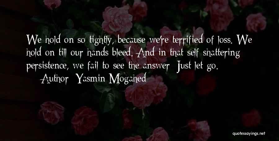 Yasmin Mogahed Quotes: We Hold On So Tightly, Because We're Terrified Of Loss. We Hold On Till Our Hands Bleed. And In That