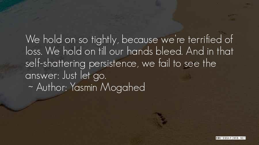 Yasmin Mogahed Quotes: We Hold On So Tightly, Because We're Terrified Of Loss. We Hold On Till Our Hands Bleed. And In That