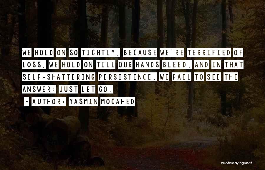 Yasmin Mogahed Quotes: We Hold On So Tightly, Because We're Terrified Of Loss. We Hold On Till Our Hands Bleed. And In That