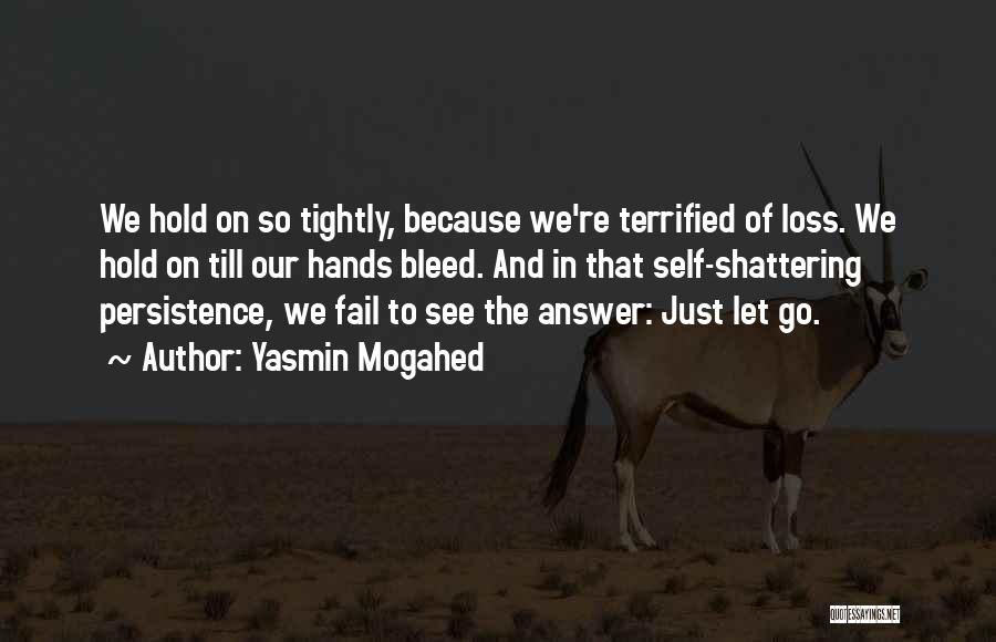 Yasmin Mogahed Quotes: We Hold On So Tightly, Because We're Terrified Of Loss. We Hold On Till Our Hands Bleed. And In That