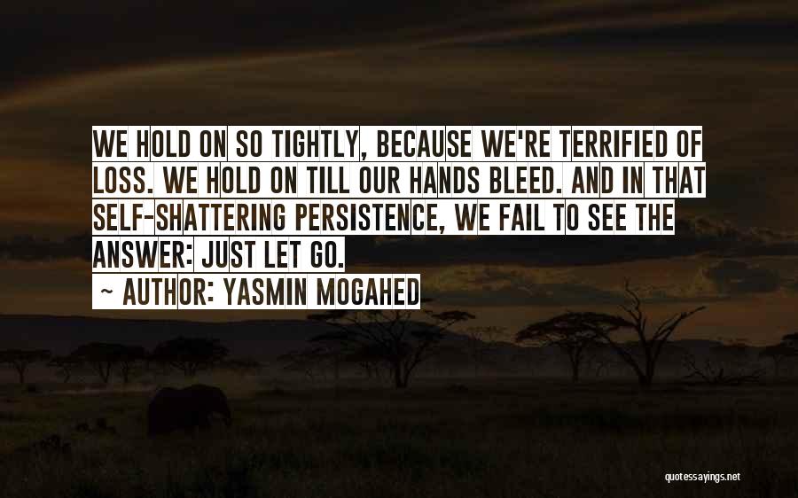 Yasmin Mogahed Quotes: We Hold On So Tightly, Because We're Terrified Of Loss. We Hold On Till Our Hands Bleed. And In That