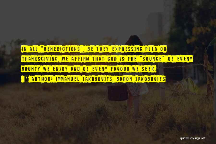 Immanuel Jakobovits, Baron Jakobovits Quotes: In All Benedictions, Be They Expressing Plea Or Thanksgiving, We Affirm That God Is The Source Of Every Bounty We