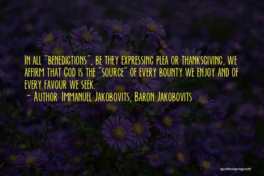 Immanuel Jakobovits, Baron Jakobovits Quotes: In All Benedictions, Be They Expressing Plea Or Thanksgiving, We Affirm That God Is The Source Of Every Bounty We