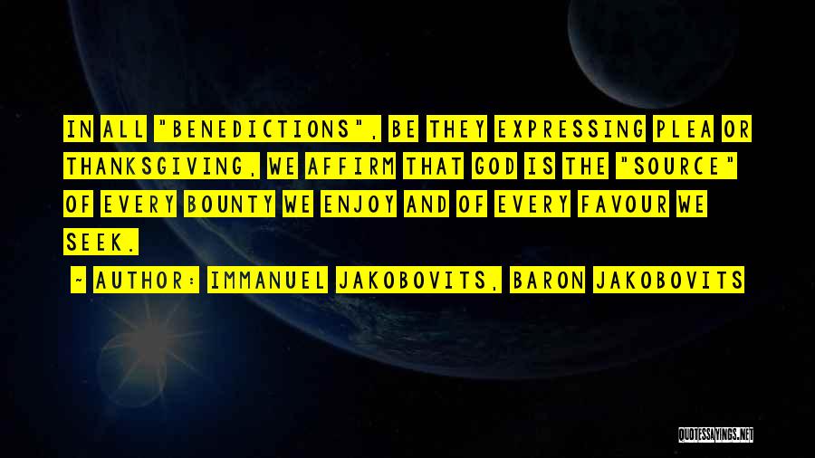 Immanuel Jakobovits, Baron Jakobovits Quotes: In All Benedictions, Be They Expressing Plea Or Thanksgiving, We Affirm That God Is The Source Of Every Bounty We