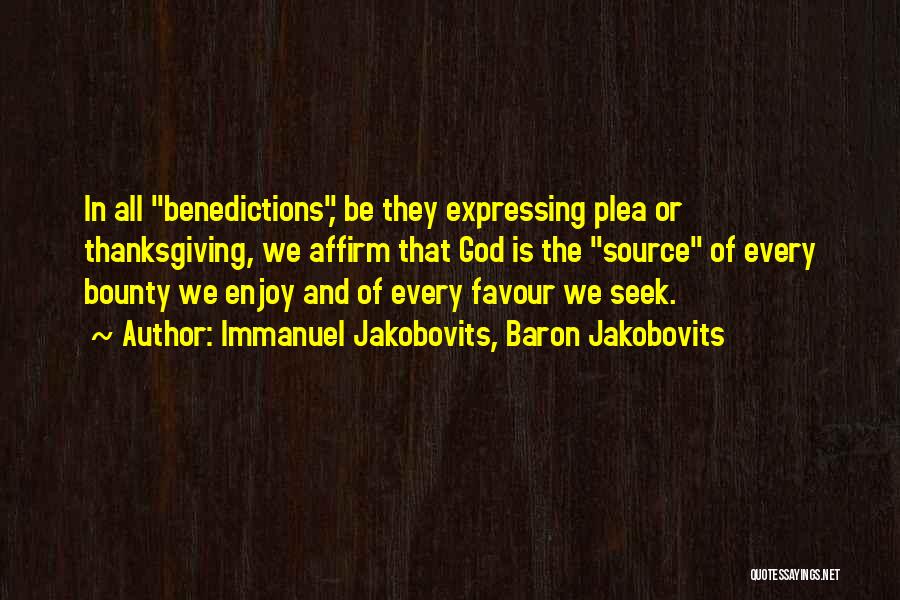 Immanuel Jakobovits, Baron Jakobovits Quotes: In All Benedictions, Be They Expressing Plea Or Thanksgiving, We Affirm That God Is The Source Of Every Bounty We