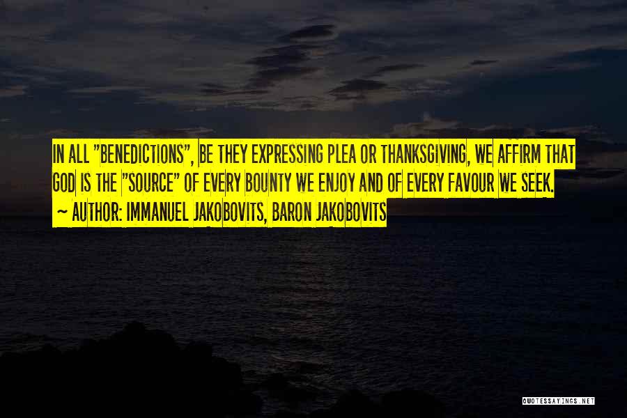 Immanuel Jakobovits, Baron Jakobovits Quotes: In All Benedictions, Be They Expressing Plea Or Thanksgiving, We Affirm That God Is The Source Of Every Bounty We