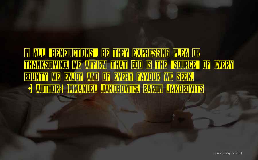 Immanuel Jakobovits, Baron Jakobovits Quotes: In All Benedictions, Be They Expressing Plea Or Thanksgiving, We Affirm That God Is The Source Of Every Bounty We