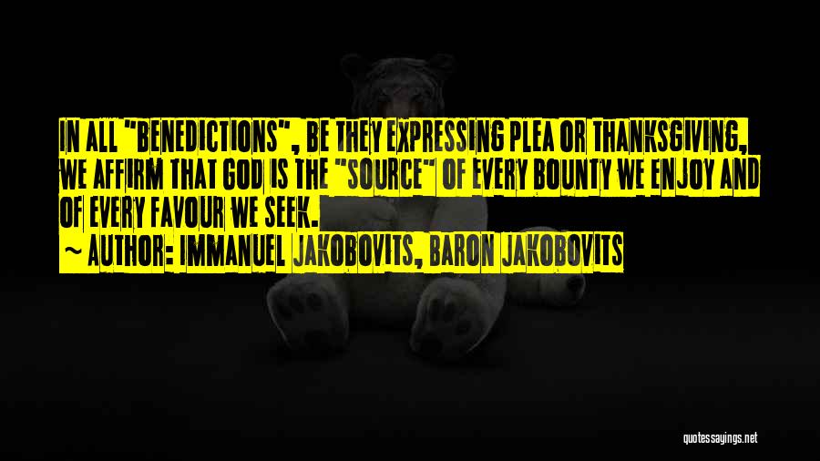 Immanuel Jakobovits, Baron Jakobovits Quotes: In All Benedictions, Be They Expressing Plea Or Thanksgiving, We Affirm That God Is The Source Of Every Bounty We