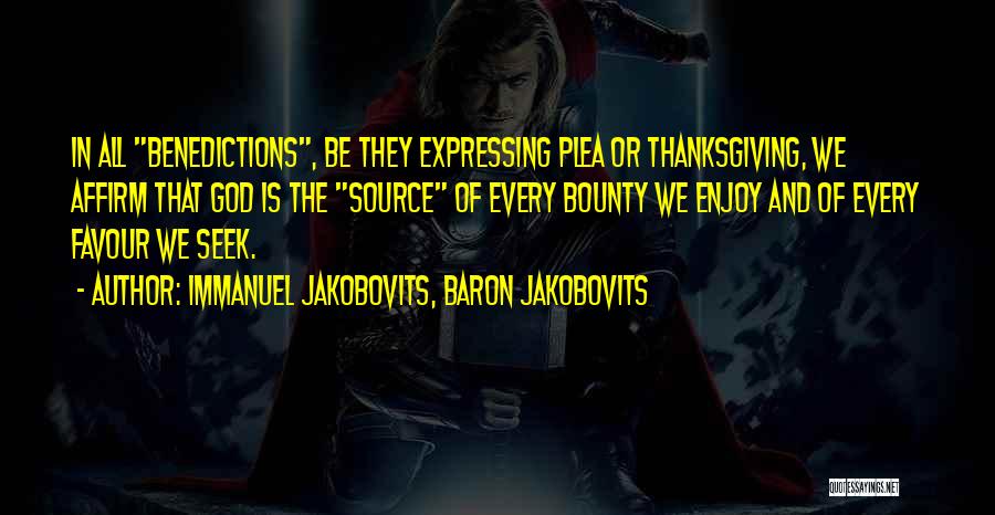 Immanuel Jakobovits, Baron Jakobovits Quotes: In All Benedictions, Be They Expressing Plea Or Thanksgiving, We Affirm That God Is The Source Of Every Bounty We