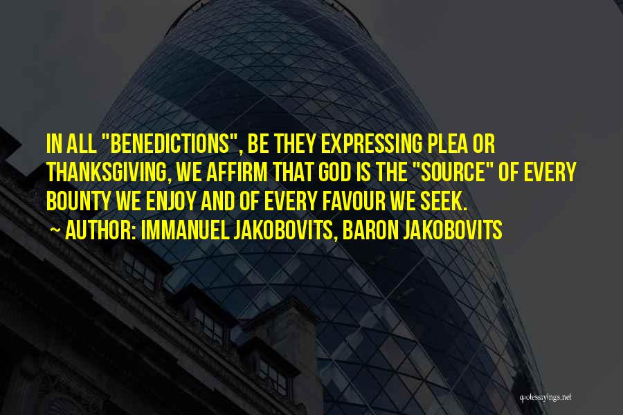 Immanuel Jakobovits, Baron Jakobovits Quotes: In All Benedictions, Be They Expressing Plea Or Thanksgiving, We Affirm That God Is The Source Of Every Bounty We