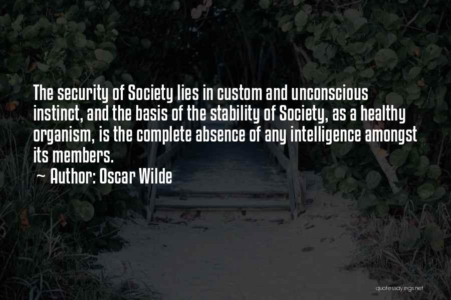 Oscar Wilde Quotes: The Security Of Society Lies In Custom And Unconscious Instinct, And The Basis Of The Stability Of Society, As A