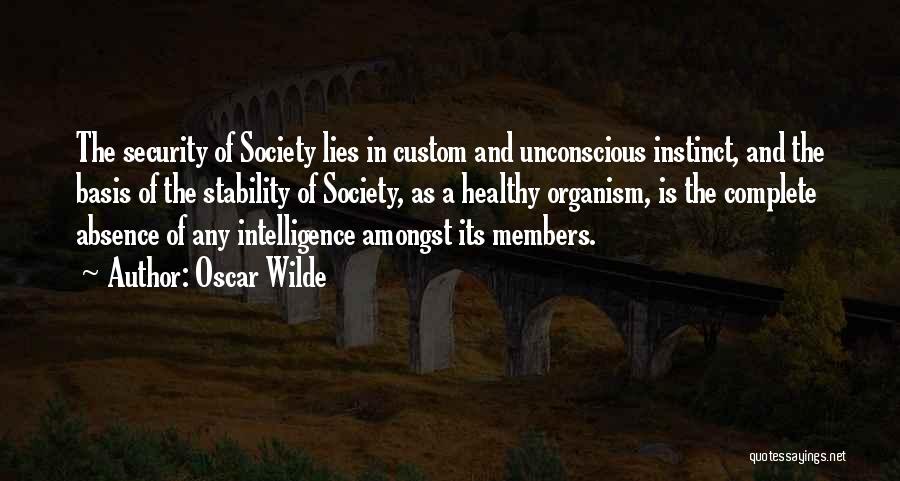 Oscar Wilde Quotes: The Security Of Society Lies In Custom And Unconscious Instinct, And The Basis Of The Stability Of Society, As A