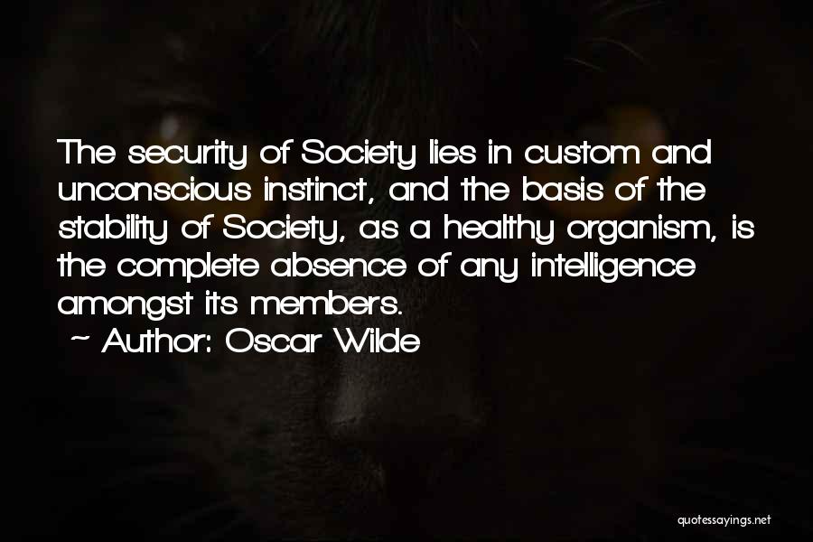 Oscar Wilde Quotes: The Security Of Society Lies In Custom And Unconscious Instinct, And The Basis Of The Stability Of Society, As A